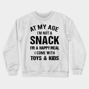 At My Age I_m Not A Snack I_m A Happy Meal Family Matching Shirt Crewneck Sweatshirt